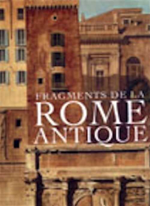 ÉPUISÉ - Fragments de la Rome antique. Dessins des architectes français vainqueurs du Prix de Rome (1786-1924), 1999, 224 p., 200 ill. coul.