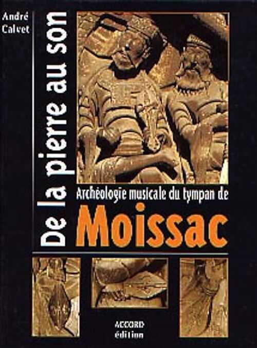 De la pierre au son. Archéologie musicale du tympan de Moissac, 1999, 138 p., nbr. ill. coul., rel.