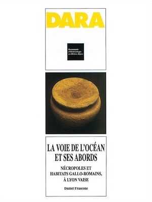La Voie de l'Océan et ses abords. Nécropoles et habitats gallo-romains, à Lyon Vaise (DARA 18), 1999, 172 p., 130 ill.