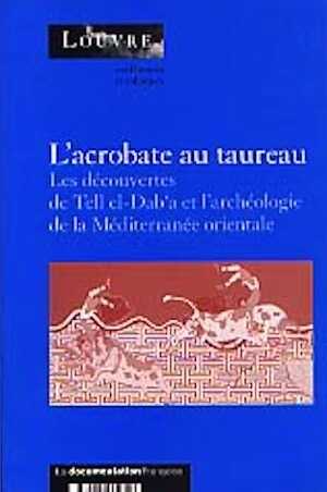 ÉPUISÉ - L'Acrobate au taureau. Les découvertes de Tell el-Dab'a et l'archéologie de la Méditerranée orientale : 1800-1400 av. J.C. (Actes du coll. organisée au Musée du Louvre, Paris, 1994), 1999, 270 p., ill.