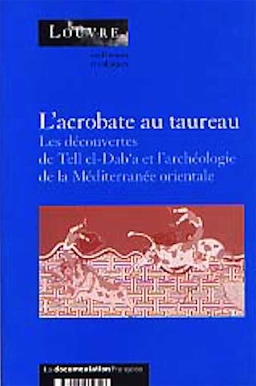 ÉPUISÉ - L'Acrobate au taureau. Les découvertes de Tell el-Dab'a et l'archéologie de la Méditerranée orientale : 1800-1400 av. J.C. (Actes du coll. organisée au Musée du Louvre, Paris, 1994), 1999, 270 p., ill.