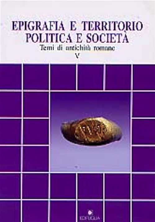 Epigrafia e territorio. Politica e società. Temi di antichità romane, V, 1999, 304 p., ill.
