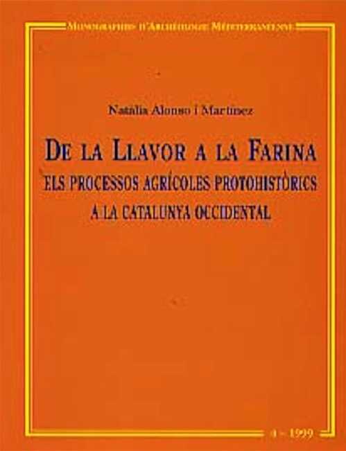 De la Llavor a la Farina. Els processos agricoles protohitorics a la Catalunya occidental (Monographies d'Archéologie Méditerranéenne MAM 4), 1999, 328 p., 180 fig.
