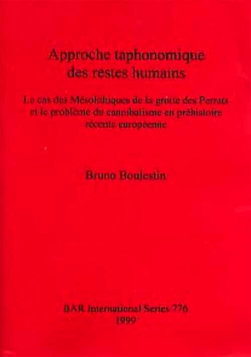 ÉPUISÉ - Approche taphonomique des restes humains. Le cas des Mésolithiques de la grotte des Perrats et le problème du cannibalisme en préhistoire récente européenne (BAR S776).