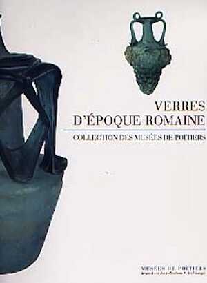 Verres d'époque romaine (collection des musées de Poitiers), 2000, 424 p., 474 notices, 335 fig., 270 ill.