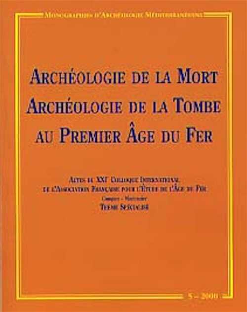 ÉPUISÉ - Archéologie de la mort. Archéologie de la tombe au Premier Age du Fer (Actes du XXIe Coll. AFEAF, Conques- Montrozier 1997, thème spécialisé) (Monogr. Archéol. Médit. 5), 2000, 332 p., nbr. ill.