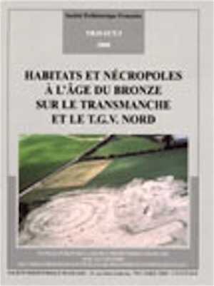 Habitats et nécropoles à l'Age du Bronze sur le Transmanche et le T.G.V. Nord (Travaux 1), 2000, 202 p., nbr. ill.