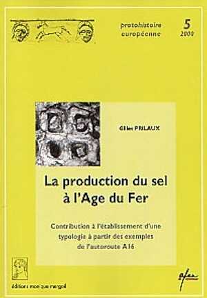 La Production du sel à l'Age du Fer. Contribution à l'établissement d'une typologie à partir des exemples de l'autoroute A16 (Protohistoire Européenne, 5) (préf. de Cl. Mordant), 2000, 109 p., 61 ill.