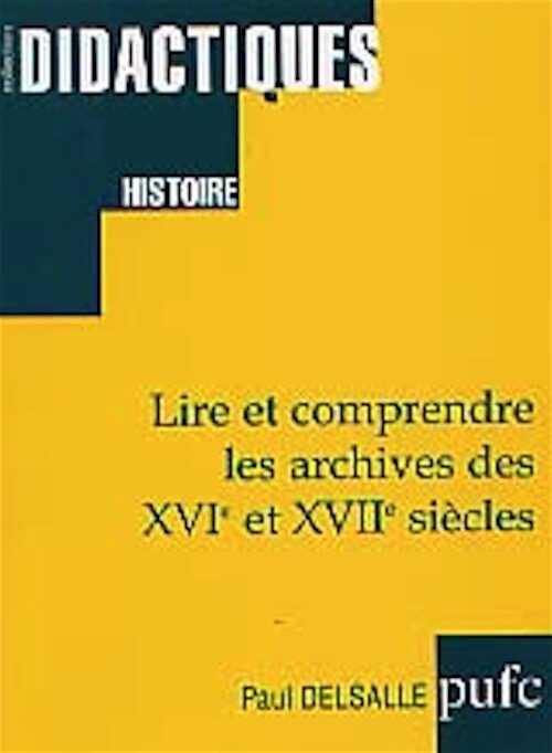 Lire et comprendre les archives des XVIe et XVIIe siècles, 2000, 232 p.