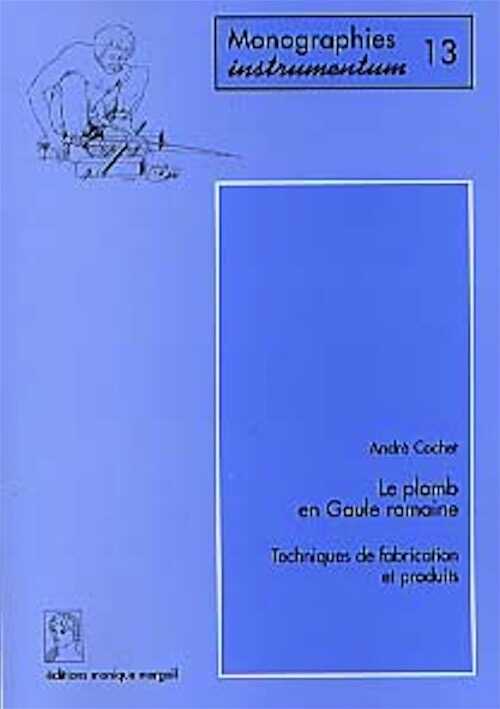 ÉPUISÉ - Le Plomb en Gaule romaine. Techniques de fabrication et produits (Monogr. Instrumentum 13) (préf. de M. Pernot), 2000, 223 p., 233 ill.