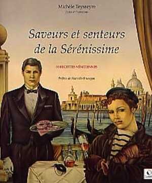 Saveurs et senteurs de la Sérénissime. 80 recettes vénitiennes, 2000, 168 p. coul., rel.