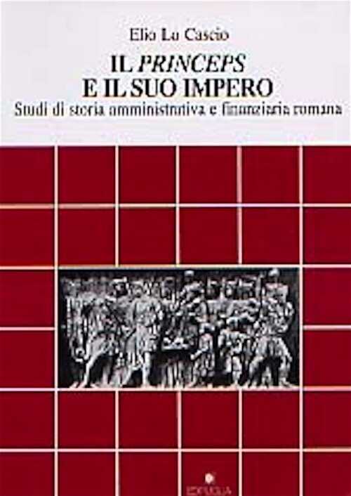 Il Princeps e il suo impero. Studi di storia amministrativa e finanziara romana (Doc. e St., 26), 2000, 376 p.