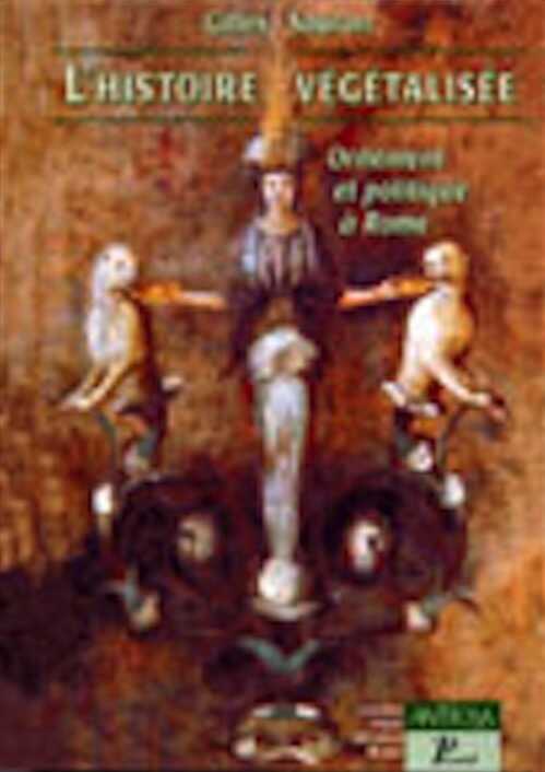 L'Histoire végétalisée. Ornement et politique à Rome, 2000, 250 p., 121 ill. n. et bl. et coul.