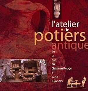 L'atelier de potiers antique de la rue du chapeau Rouge à Vaise (Lyon 9e), 2000, 47 p., nbr. ill. coul.
