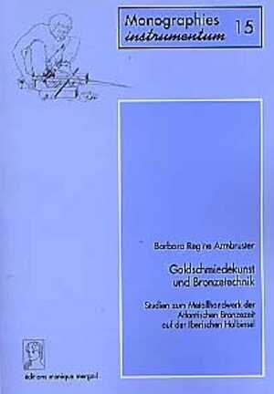 Goldschmiedekunst und Bronzetechnik. Studien zum Metallhandwerk der Atlantischen Bronzezeit auf der Iberischen Halbinsel (Monogr. Instrumentum 15) (Vorwort H.G. Bachmann), 2000, 354 p., 90 fig., 2 tabl., 117 pl.