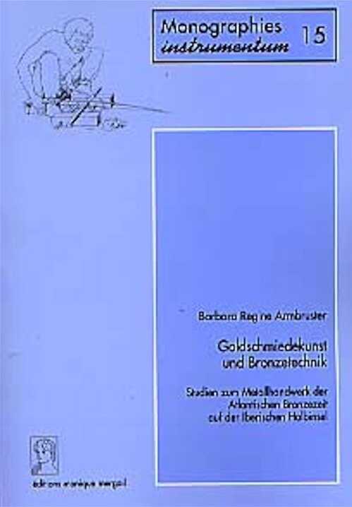 Goldschmiedekunst und Bronzetechnik. Studien zum Metallhandwerk der Atlantischen Bronzezeit auf der Iberischen Halbinsel (Monogr. Instrumentum 15) (Vorwort H.G. Bachmann), 2000, 354 p., 90 fig., 2 tabl., 117 pl.