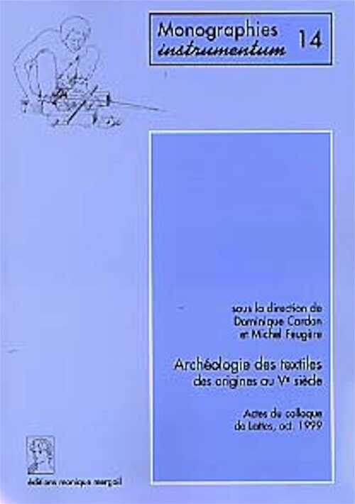 ÉPUISÉ - Archéologie des textiles, des origines au Ve siècle (Actes du coll. de Lattes, 1999) (Monogr. Instrumentum 14) (préf. P. Garmy), 2000, 300 p., 267 ill., 4 pl. coul.