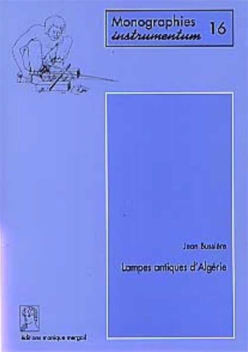 Lampes antiques d'Algérie (préf. S. Lancel ) (Monogr. Instrumentum 16), 2000, 600 p., 56 fig., 165 pl. ph.
