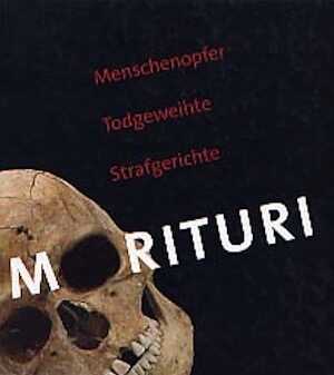 Morituri. Menschenopfer - Todgeweihte - Strafgerichte, 2000, 219 p., nbr. ill. coul., rel.