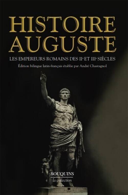 Histoire Auguste. Les Empereurs romains des IIe et IIIe siècles (éd. bilingue latin-français) (trad. du latin par A. Chastagnol), 2014, nvlle éd., 1440 p.
