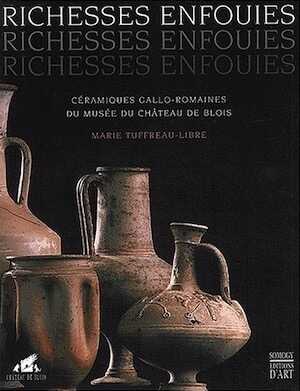 Richesses enfouies, céramiques gallo-romaines du Musée de Blois, 2001, 160 p., nbr. ill. coul., rel.