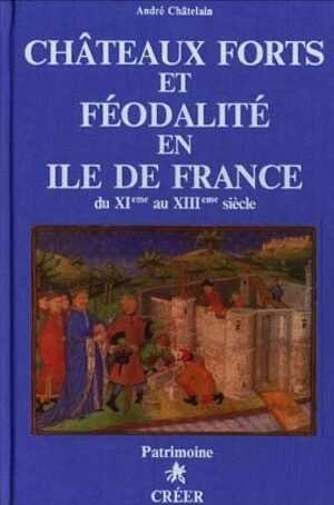 Châteaux forts et féodalité en Ile-de-France, du XIe au XIIIe s., 1983, 512 p.