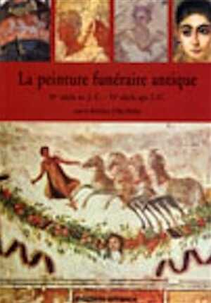La Peinture funéraire antique ( IVe siècle av. J.C. -IVe ap. J.C.), 2001, 352 p., nbr. ill coul.
