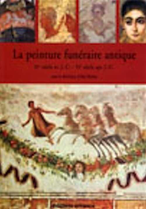 La Peinture funéraire antique ( IVe siècle av. J.C. -IVe ap. J.C.), 2001, 352 p., nbr. ill coul.