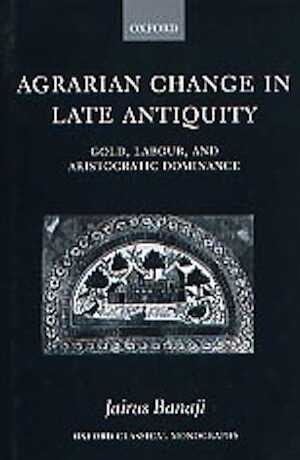 Agrarian Change in Late Antiquity - Gold, Labour and Aristocratic Dominance, 2001, 278 p.