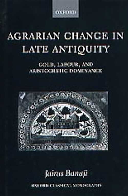 Agrarian Change in Late Antiquity - Gold, Labour and Aristocratic Dominance, 2001, 278 p.