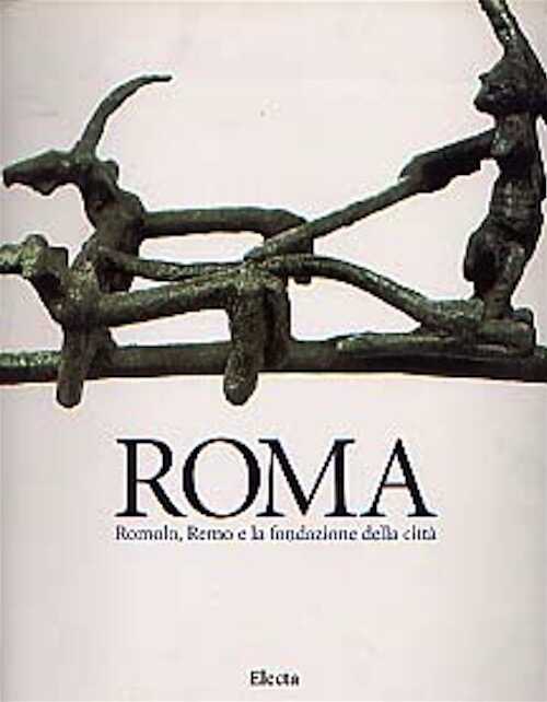 ÉPUISÉ - Roma. Romolo Remo e la fondazione della città. Catalogo della mostra, Roma, 2000, 372 p., 350 ill. coul. et n.b.