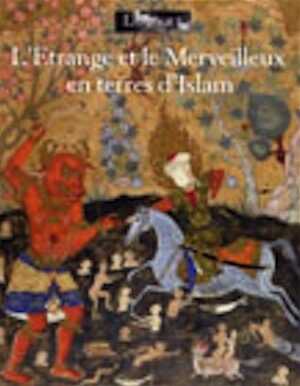 ÉPUISÉ - L'Etrange et le Merveilleux en terre d'Islam, (Catalogue d'exposition, Musée du Louvre, 27 avril-23 juillet 2001), 2001, 280 p., 230 ill. dont 200 coul.