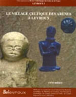 Le village celtique des Arènes à Levroux, volume de synthèse, 19e supplément à la Revue Archéologique du Centre, Levroux 5, 2000, 333 p.