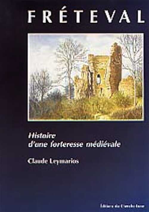 ÉPUISÉ - Fréteval : histoire d'une forteresse médiévale, 2001, 126 p., 12 pl., ill. n. b. et coul.