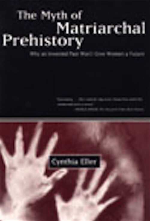The Myth of Matriarchal Prehistory - Why an Invented Past Won't Give Women a Future, 2001, 288 p., 30 ill. n.b.