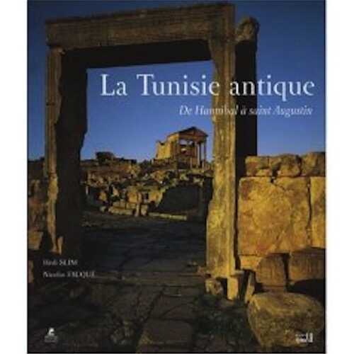 La Tunisie antique. De Hannibal à Saint Augustin, 2010, nvlle éd.