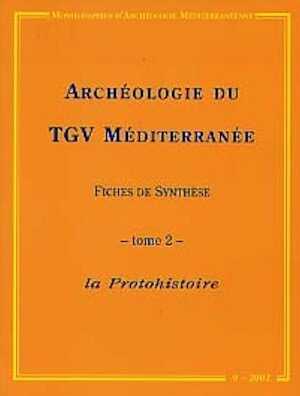 ÉPUISÉ - Archéologie du TGV Méditerranée, Fiches de synthèse. Tome 2 : la Protohistoire, (Monographies d'Archéologie Méditerranéenne MAM 9), 2002, 597 p., nbr. schémas.
