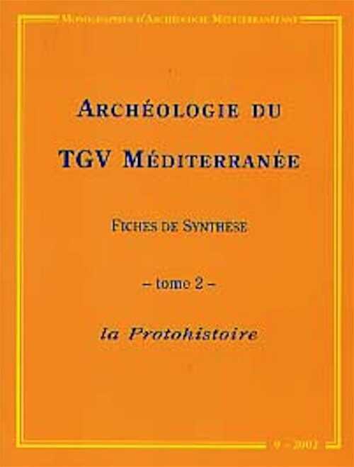 ÉPUISÉ - Archéologie du TGV Méditerranée, Fiches de synthèse. Tome 2 : la Protohistoire, (Monographies d'Archéologie Méditerranéenne MAM 9), 2002, 597 p., nbr. schémas.
