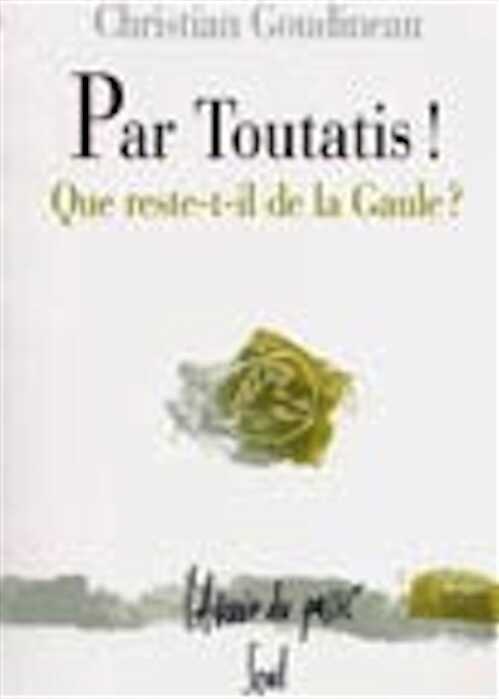 Par Toutatis la belle querelle ! : que reste-t-il de la Gaule ?, 2002, 208 p., br.