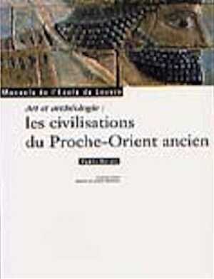 VOIR RÉF. 29757 - Arts et archéologie : les civilisations du Proche-Orient, (Manuels de l'Ecole du Louvre), 2003, 658 p., nbr. ill. coul., br.