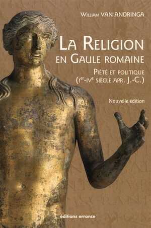 La religion en Gaule romaine. Piété et politique (Ier-IVe siècle apr. J.-C.), 2017, nouvelle édition, 336 p.