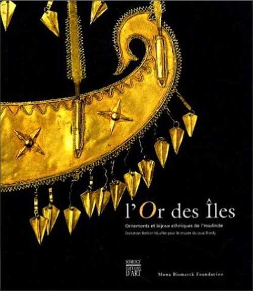 L'Or des Iles. Bijoux et ornements d'Indonésie, de Malaisie et des Philippines, Donation Barbier-Mueller au Musée du quai Branly, (exposition 8 avr.-30 juin à la Mona Bismarck Foundation, Paris), 2002, 368 p., 500 ill. coul., br.
