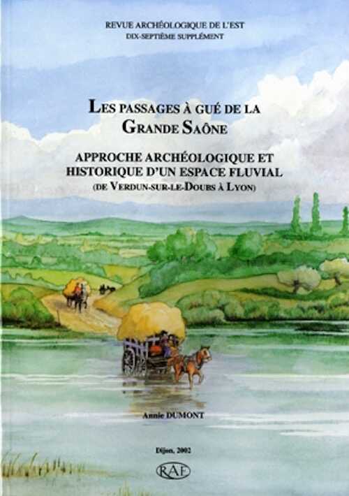 Les passages à gué de la Grande Saône. Approche archéologique et historique d'un espace fluvial (de Verdun-sur-le-Doubs à Lyon), (Suppl. RAE 17), 2002, 280 p., nbr. ill. n.b., 4 pl. coul.