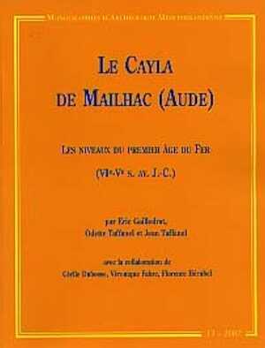 Le Cayla de Mailhac (Aude) : les niveaux du Premier Age du Fer (VIe -Ve s. av. JC), (Monographies d'Archéologie Méditerranéenne MAM 12), 2002, 270 p., nbr. ill., br.