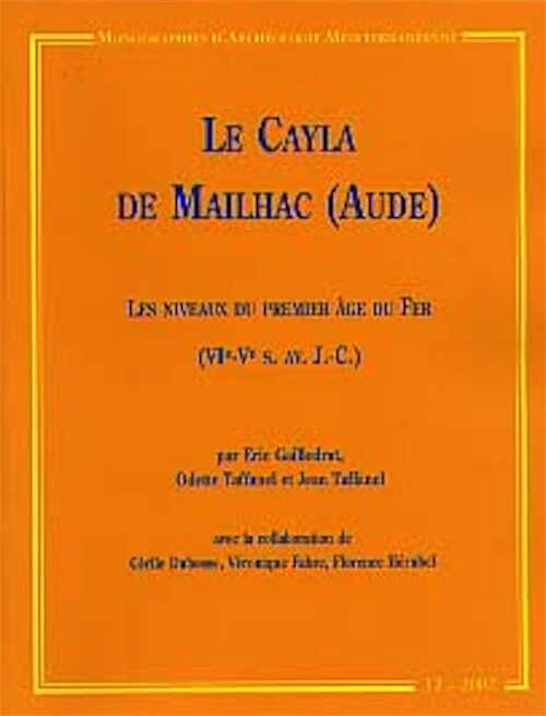 Le Cayla de Mailhac (Aude) : les niveaux du Premier Age du Fer (VIe -Ve s. av. JC), (Monographies d'Archéologie Méditerranéenne MAM 12), 2002, 270 p., nbr. ill., br.