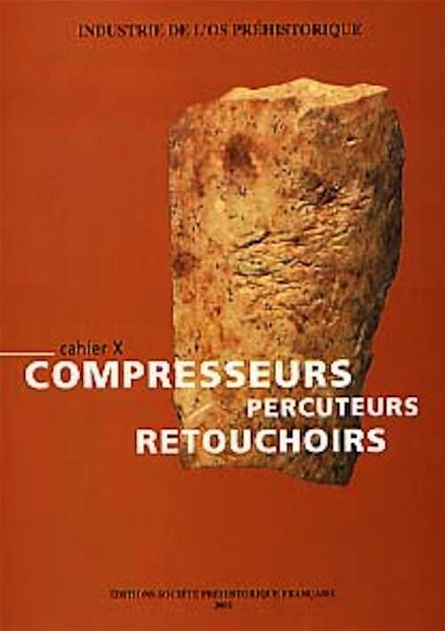 Fiches Typologiques de l'Industrie osseuse préhistorique. Cahier 10 : Compresseurs, percuteurs, retouchoirs, par Patou-Mathis M. (dir.), 2002, 140 p., nbr. photo. n.b. et schémas, br.
