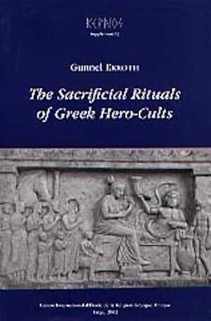 The Sacrificial Rituals of Greek Hero-Cults in the Archaic to the Early Hellenistic Period, (Kernos suppl. 12), 2002, 429 p., 12 fig.