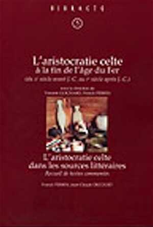 L'aristocratie celte à la fin de l'Age du Fer (IIe s. av. JC-Ier s. ap. JC), (Bibracte, 5). (Actes de la table ronde organisée par le Centre archéologique européen du Mont Beuvray et l'UMR 5594 du CNRS), 2002, 416 p., nbr. ill. n.b., br.