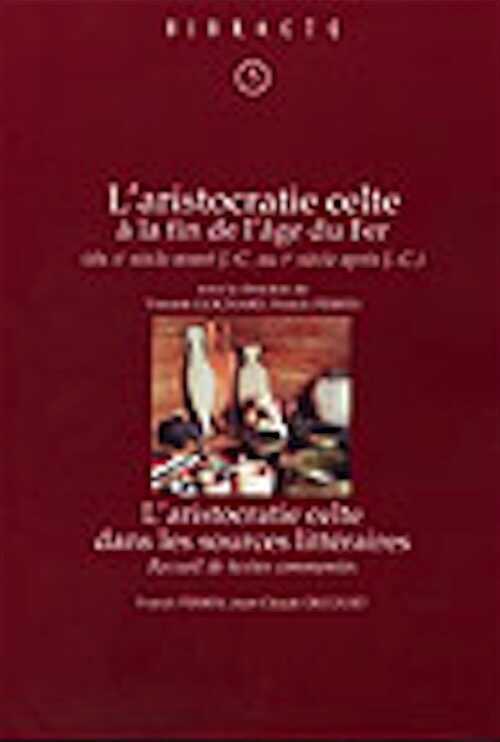 L'aristocratie celte à la fin de l'Age du Fer (IIe s. av. JC-Ier s. ap. JC), (Bibracte, 5). (Actes de la table ronde organisée par le Centre archéologique européen du Mont Beuvray et l'UMR 5594 du CNRS), 2002, 416 p., nbr. ill. n.b., br.