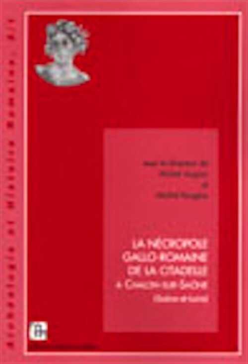 La nécropole gallo-romaine de la Citadelle à Chalon-sur-Saône, (Archéologie et Histoire romaine, 5), 2002, 206 p., 4 fig., 108 pl.